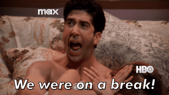 HBO Max meme of Ross from friends yelling We were on a break